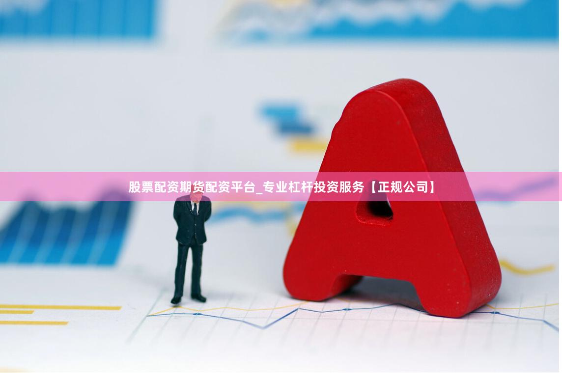 股票配资期货配资平台_专业杠杆投资服务【正规公司】