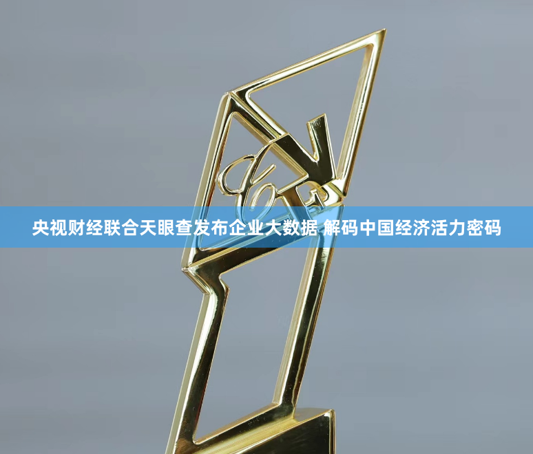 央视财经联合天眼查发布企业大数据 解码中国经济活力密码