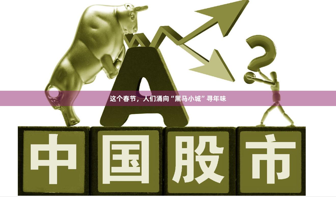 这个春节，人们涌向“黑马小城”寻年味