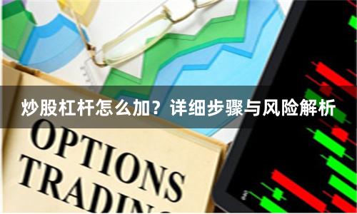 炒股杠杆怎么加？详细步骤与风险解析