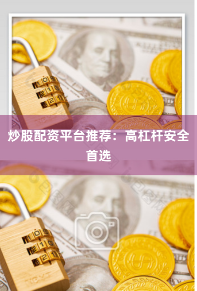 炒股配资平台推荐：高杠杆安全首选