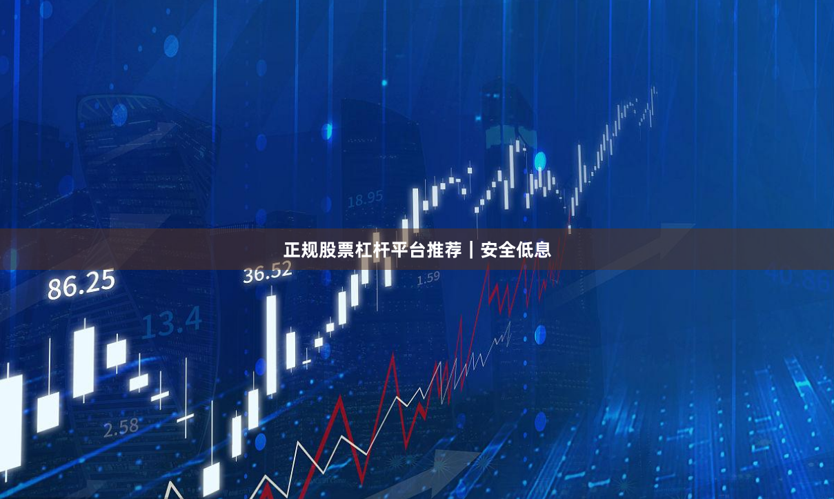 正规股票杠杆平台推荐|安全低息